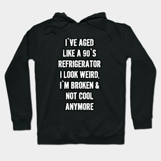 I`ve aged like a 90s refrigerator - Funny quotes Hoodie